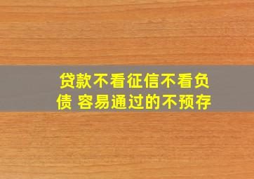 贷款不看征信不看负债 容易通过的不预存